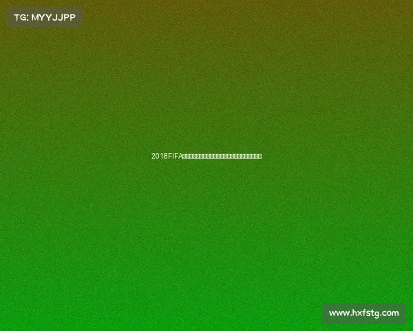 2018FIFA世界杯直播精彩回顾与全程赛况实时解析报道全记录 2018FIFA世界杯直播精彩回顾与全程赛况实时解析报道全记录